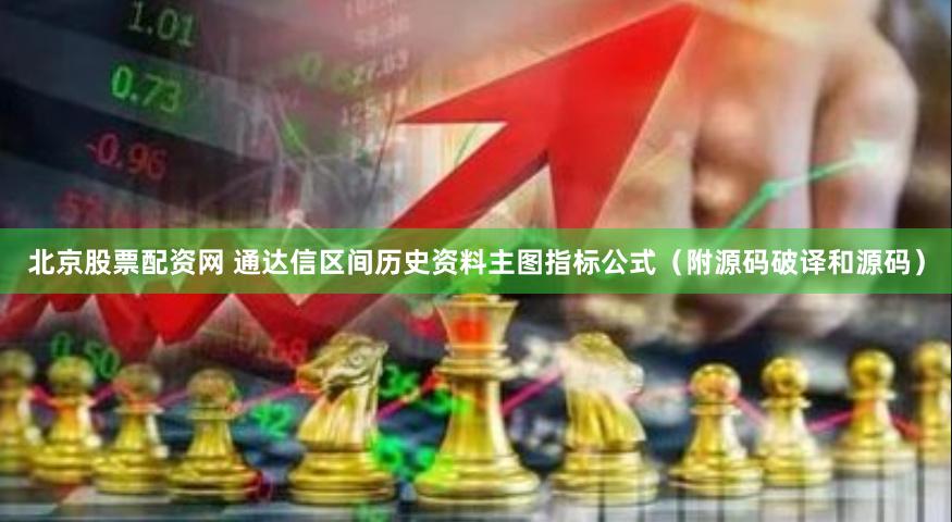 北京股票配资网 通达信区间历史资料主图指标公式（附源码破译和源码）