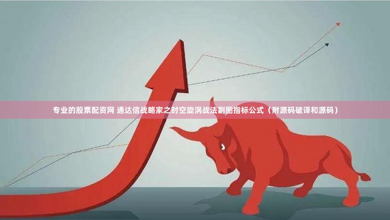 专业的股票配资网 通达信战略家之时空旋涡战法副图指标公式（附源码破译和源码）