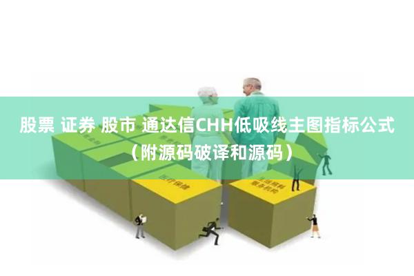 股票 证券 股市 通达信CHH低吸线主图指标公式（附源码破译和源码）