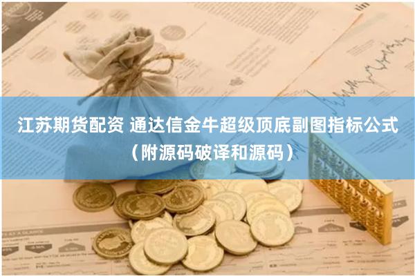 江苏期货配资 通达信金牛超级顶底副图指标公式（附源码破译和源码）