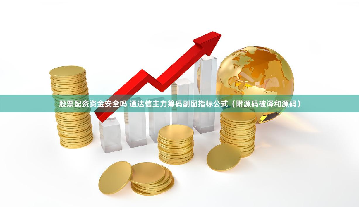 股票配资资金安全吗 通达信主力筹码副图指标公式（附源码破译和源码）